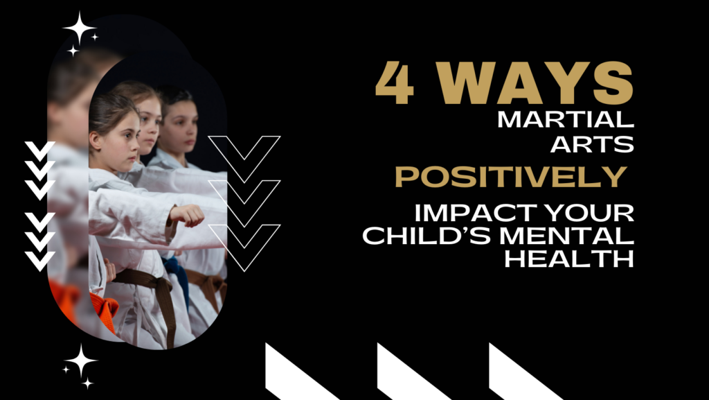 Title: 4 Ways Martial Arts Positively Impact Your Child’s Mental Health | Image: black background with the title in gold writing. You can see three kids striking a martial arts pose to the left of the title.